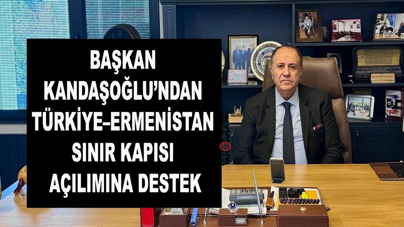 Kandaşoğlu’ndan Türkiye–Ermenistan Sınır Kapısı Açılımına Destek