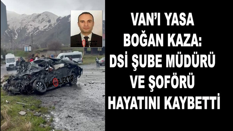 Van’ı Yasa Boğan Kaza DSİ Şube Müdürü Ve Şoförü Hayatını Kaybetti