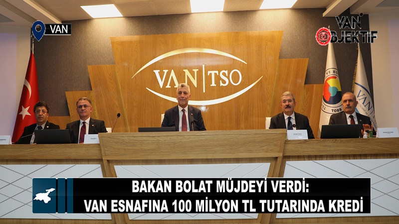 Bakan Bolat Müjdeyi Verdi: Van Esnafına 100 Milyon TL Tutarında Kredi