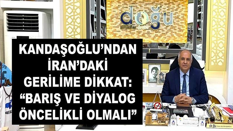 Kandaşoğlu’ndan İran’daki Gerilime Dikkat: “Barış ve Diyalog Öncelikli Olmalı”