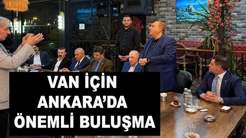 Van İçin Ankara’da Önemli Buluşma