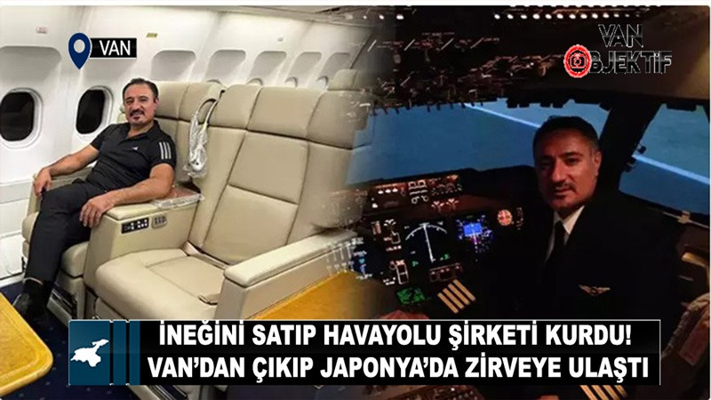 İneğini satıp havayolu şirketi kurdu! Van’dan çıkıp Japonya’da zirveye ulaştı
