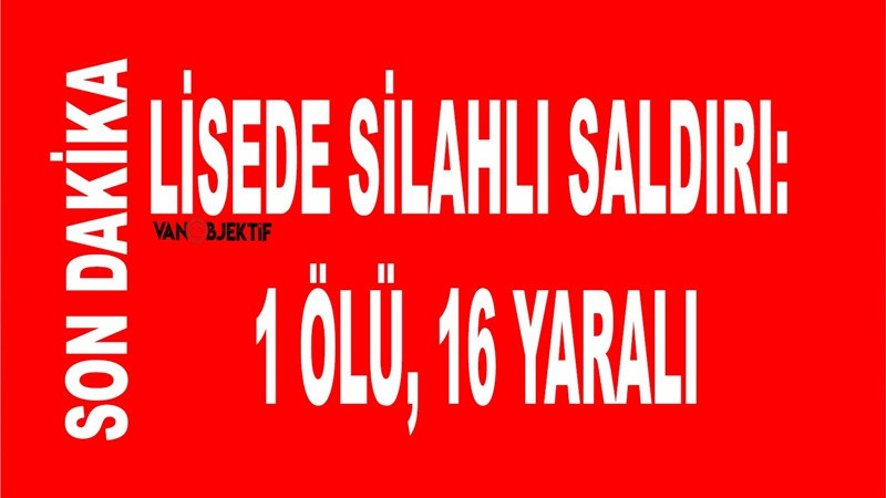 Lisede silahlı saldırı: 1 ölü, 16 yaralı