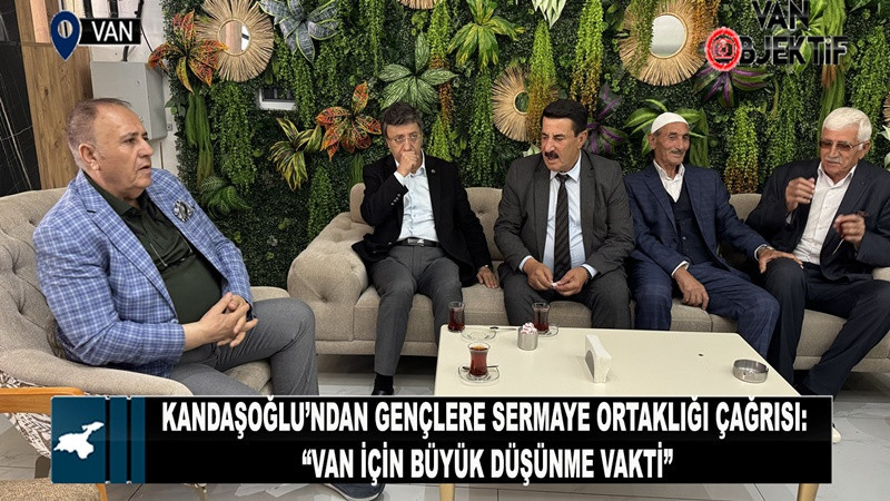 Kandaşoğlu’ndan Gençlere Sermaye Ortaklığı Çağrısı: “Van İçin Büyük Düşünme Vakti”