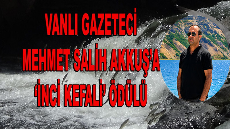 Vanlı Gazeteci Mehmet Salih Akkuş’a ‘İnci Kefali’ ödülü
