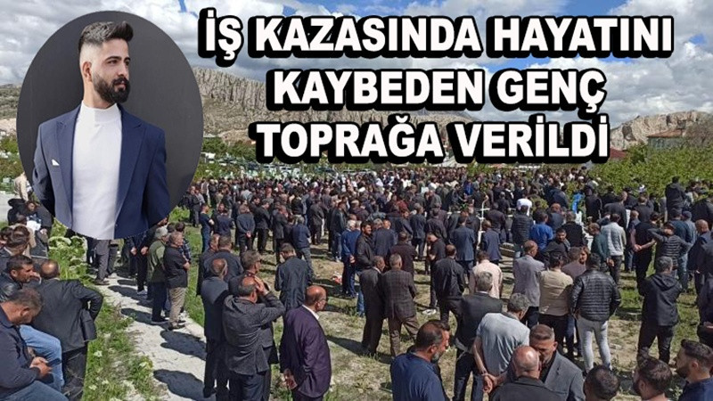 İş kazasında hayatını kaybeden genç toprağa verildi