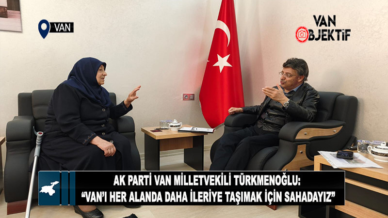 Milletvekili Türkmenoğlu: “Van’ı her alanda daha ileriye taşımak için sahadayız”