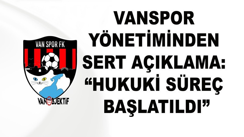 Vanspor Yönetiminden Sert Açıklama: “Hukuki Süreç Başlatıldı”