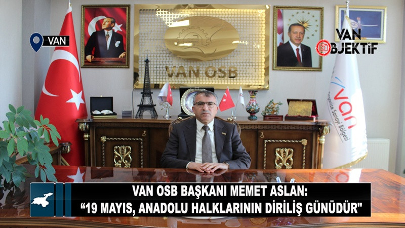 Van OSB Başkanı Aslan: “19 Mayıs, Anadolu Halklarının Diriliş Günüdür