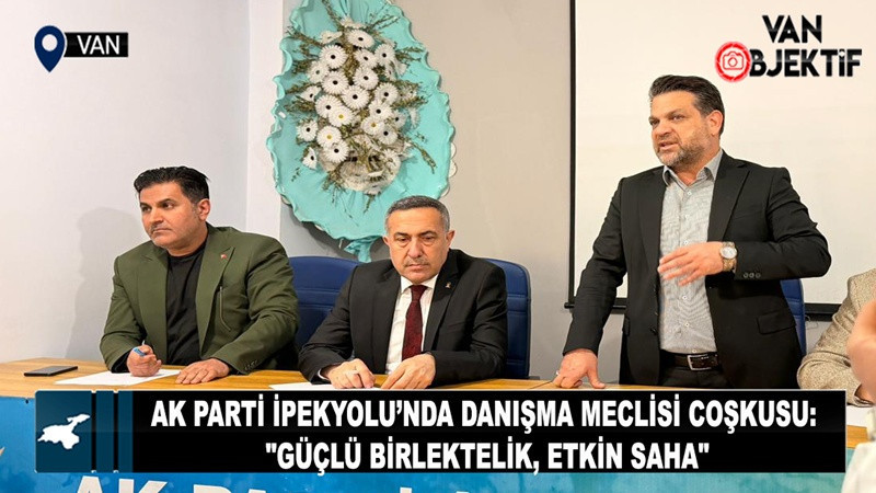 AK Parti İpekyolu’nda Danışma Meclisi Coşkusu: 