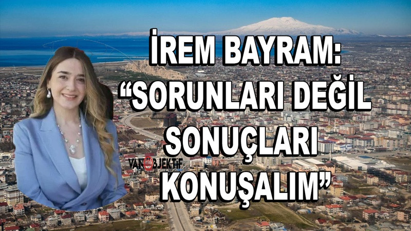 İrem Bayram: “Sorunları Değil Sonuçları Konuşalım”