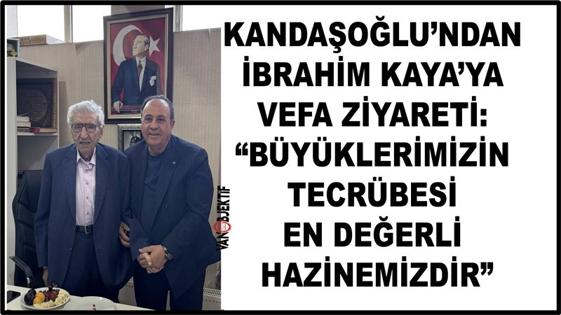 Kandaşoğlu’ndan İbrahim Kaya’ya Vefa Ziyareti: “Büyüklerimizin Tecrübesi En Değerli Hazinemizdir”