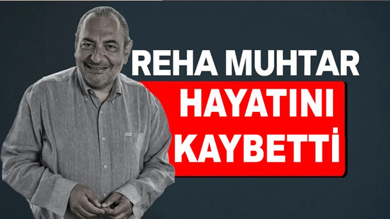 Reha Muhtar hayatını kaybetti