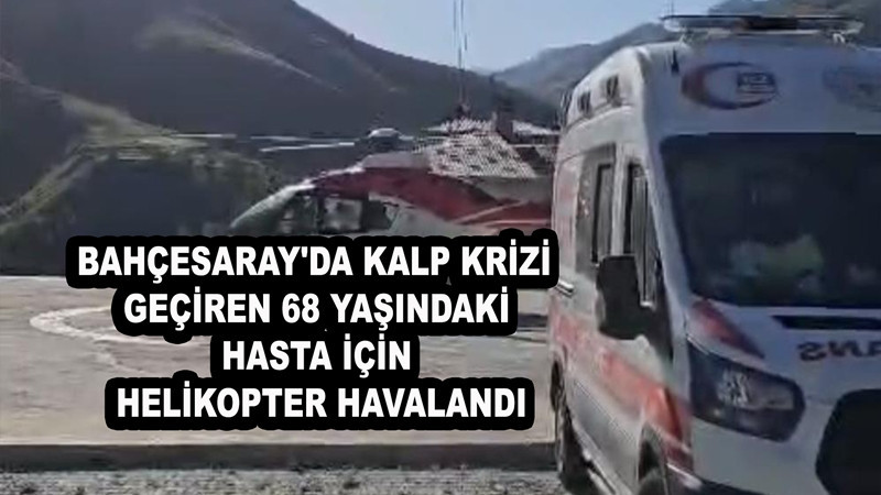 Bahçesaray'da kalp krizi geçiren 68 yaşındaki hasta için helikopter havalandı