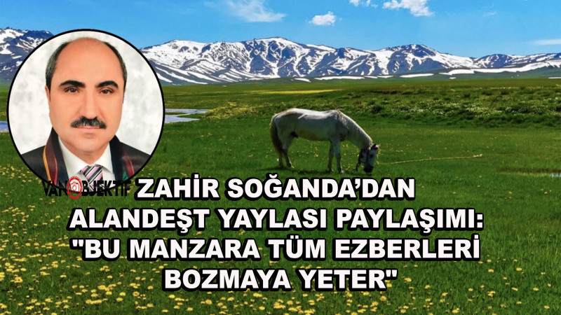 Zahir Soğanda’dan Alandeşt Yaylası Paylaşımı: