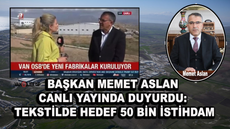 Van OSB Başkanı Memet Aslan A Haber canlı yayınında duyurdu: Tekstilde hedef 50 bin istihdam