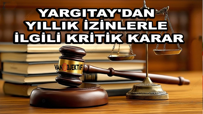 Çalışan herkesi ilgilendiriyor: Yargıtay'dan yıllık izinlerle ilgili kritik karar