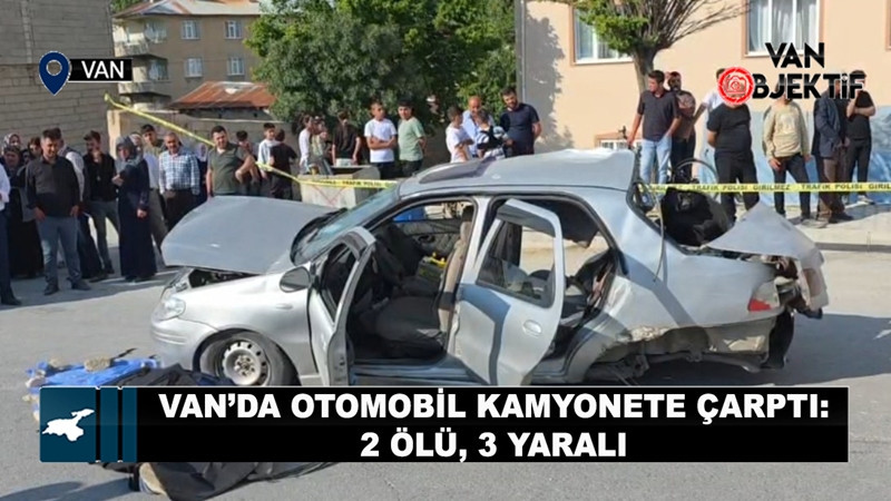 Van'da otomobil kamyonetle çarpıştı: 2 ölü, 3 yaralı