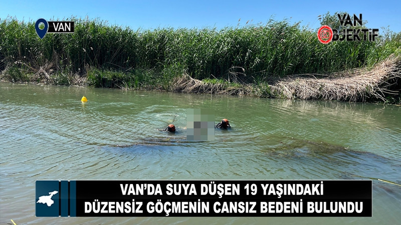 Van’da suya düşen 19 yaşındaki düzensiz göçmenin cansız bedeni bulundu