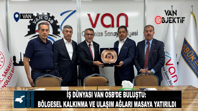 İş dünyası Van OSB'de buluştu: Bölgesel kalkınma ve ulaşım ağları masaya yatırıldı