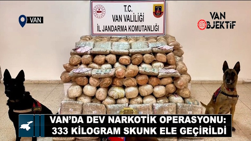 Van’da Dev Narkotik Operasyonu: 333 Kilogram Skunk Ele Geçirildi