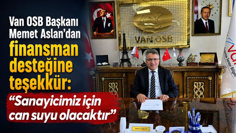 Van OSB Başkanı Memet Aslan’dan finansman desteğine teşekkür: