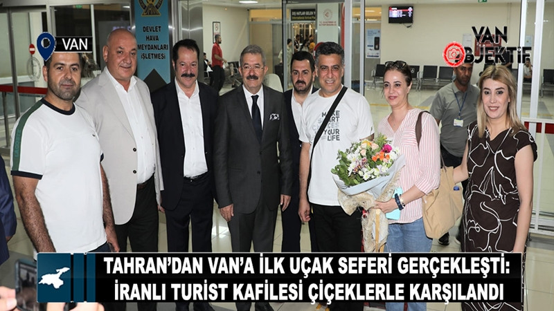 Tahran’dan Van’a ilk uçak seferi gerçekleşti: İranlı turist kafilesi çiçeklerle karşılandı