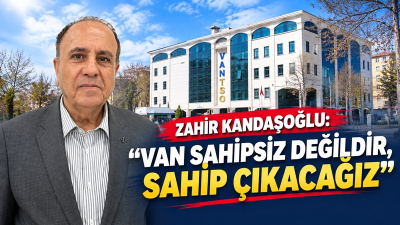 Zahir Kandaşoğlu: “Van sahipsiz değildir, sahip çıkacağız”