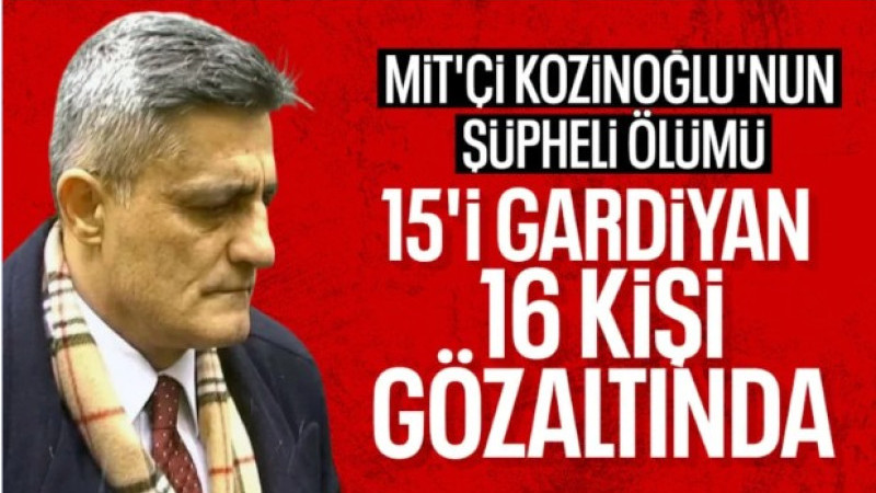 Kaşif Kozinoğlu soruşturmasında 16 kişi hakkında gözaltı kararı