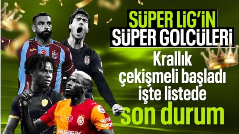 Süper Lig'de gol krallığı yarışında çekişme başladı!