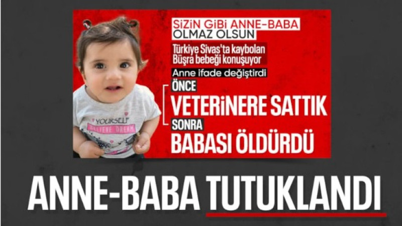 Sivas'ta kayıp Büşra bebeğin anne ve babası tutuklandı