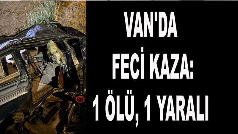 Van'da feci kaza: 1 ölü, 1 yaralı