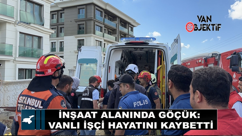 İnşaat alanında göçük: Vanlı işçi hayatını kaybetti