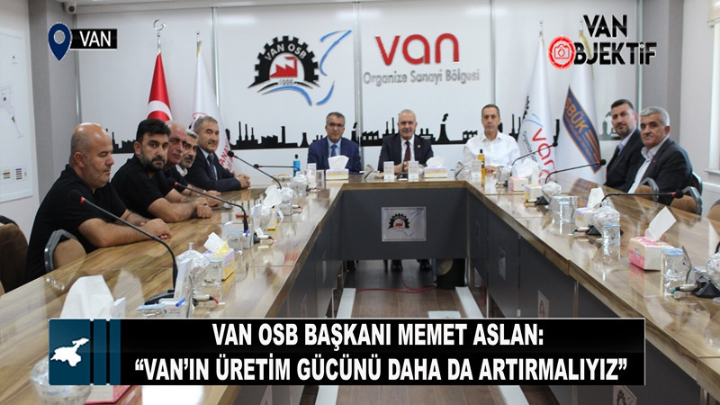 Memet Aslan: “Van’ın üretim gücünü daha da artırmalıyız”