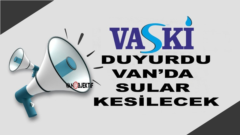 VASKİ’den Van’da 4 ilçeyi kapsayan zorunlu su kesintisi