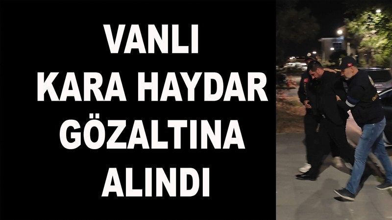 Vanlı Kara Haydar gözaltına alındı