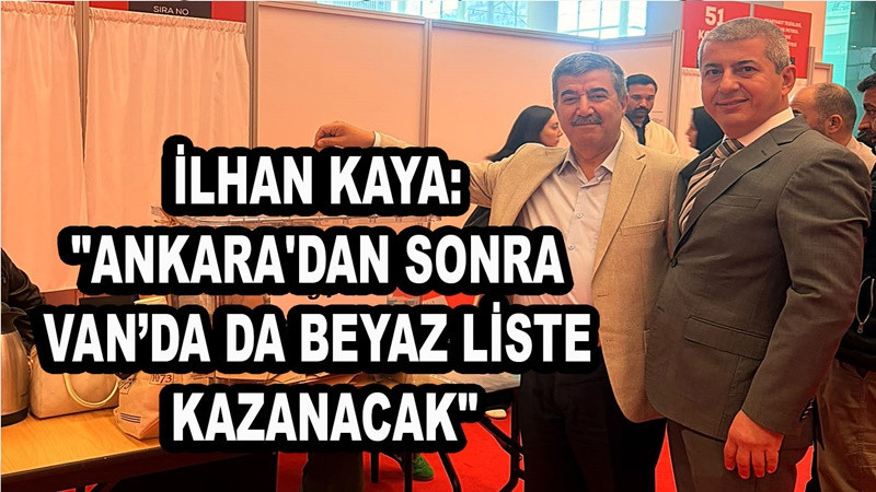 İlhan Kaya: Ankara'dan sonra Van'da da 'Beyaz Liste' kazanacak