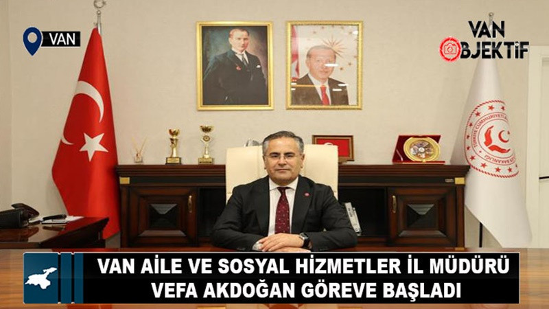 Van Aile ve Sosyal Hizmetler İl Müdürü Akdoğan göreve başladı 