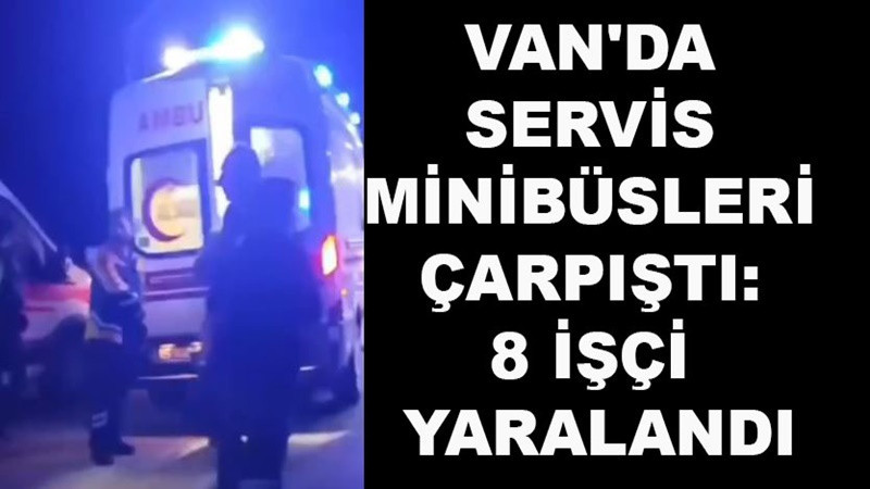Van'da servis minibüsleri çarpıştı: 8 işçi yaralandı
