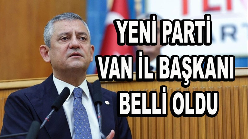 YENİ Parti Van İl Başkanı Belli Oldu