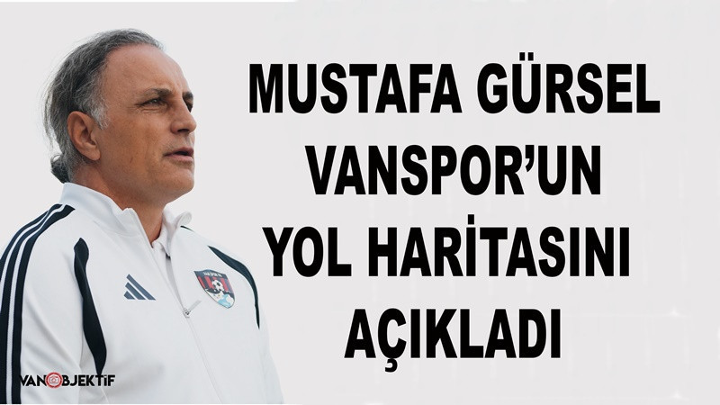 Mustafa Gürsel Vanspor’un yol haritasını açıkladı
