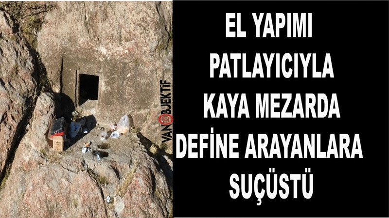 Van'da el yapımı patlayıcıyla kaya mezarda define arayanlara suçüstü
