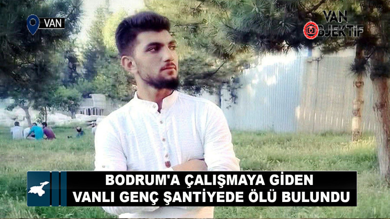 Bodrum'a çalışmaya giden Vanlı genç şantiyede ölü bulundu